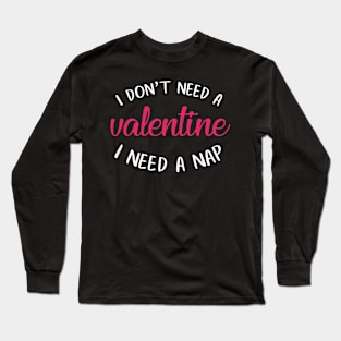 I don't need a Valentine I need a Nap Long Sleeve T-Shirt